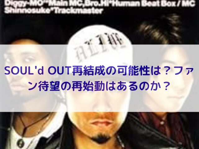 SOUL'd OUT再結成の可能性は？ファン待望の再始動はあるのか？