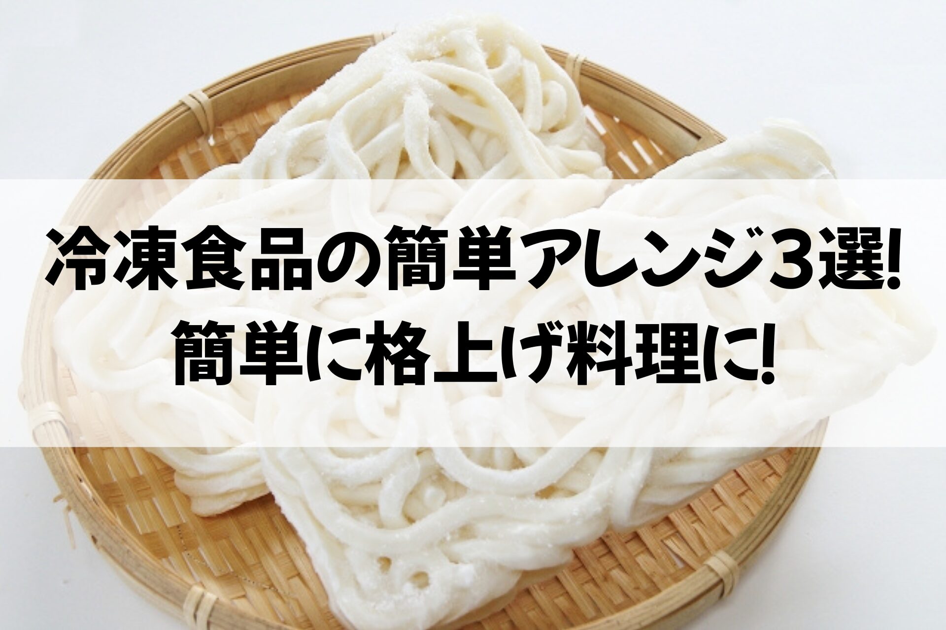 冷凍食品の簡単アレンジ3選！簡単に格上げ料理に！